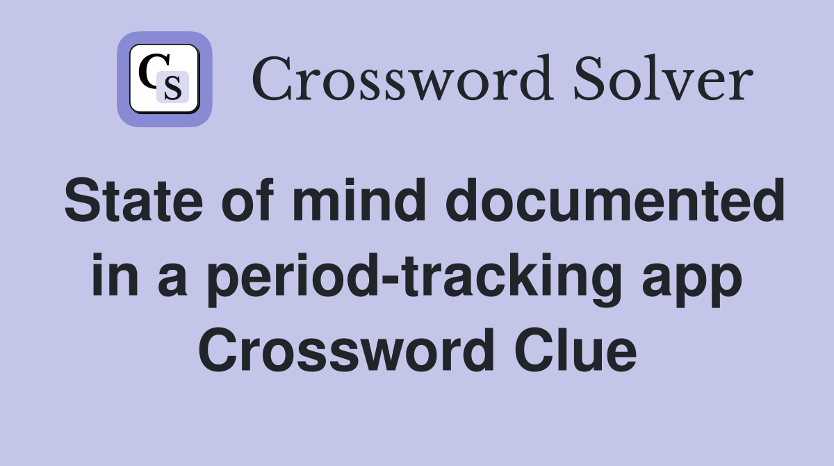 State of mind documented in a period-tracking app Crossword Clue