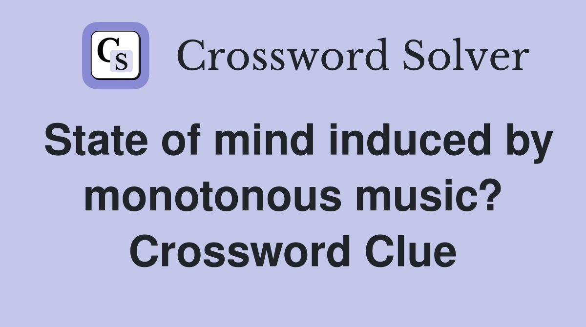 State of mind induced by monotonous music? Crossword Clue