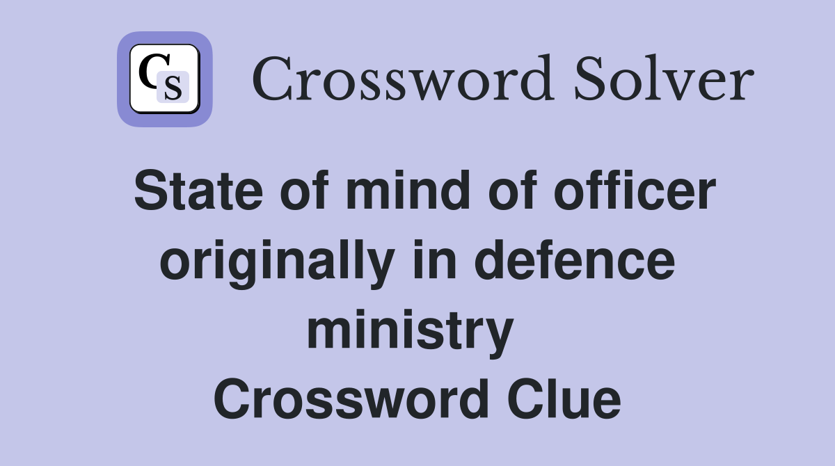 State of mind of officer originally in defence ministry  Crossword Clue