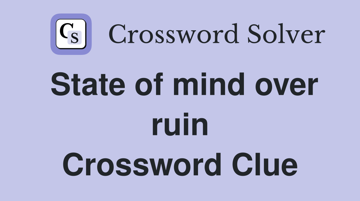 State of mind over ruin Crossword Clue