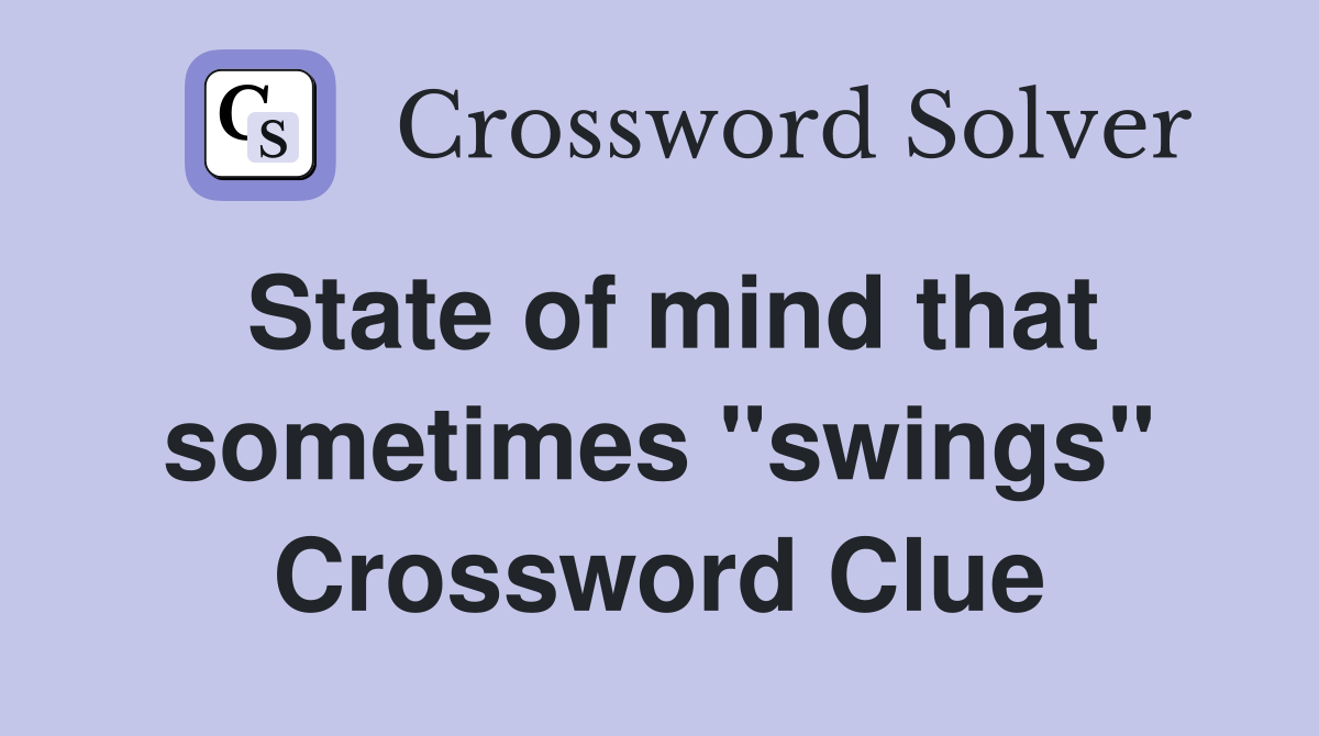 State of mind that sometimes "swings" Crossword Clue