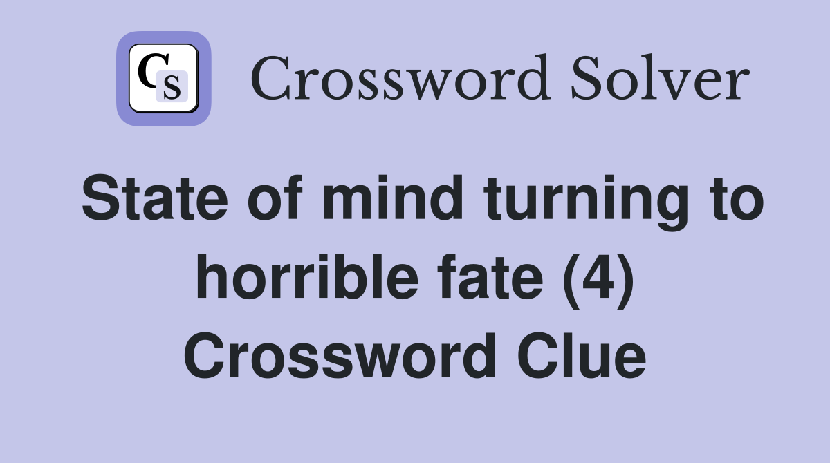 State of mind turning to horrible fate (4) Crossword Clue