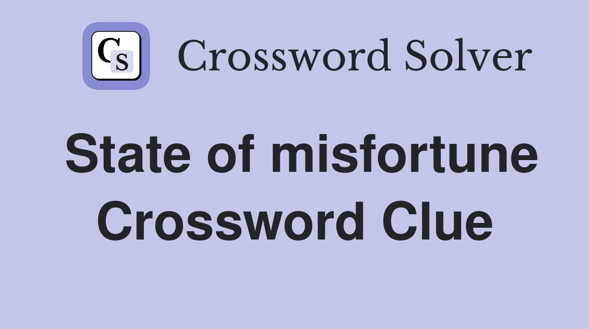 State of misfortune Crossword Clue