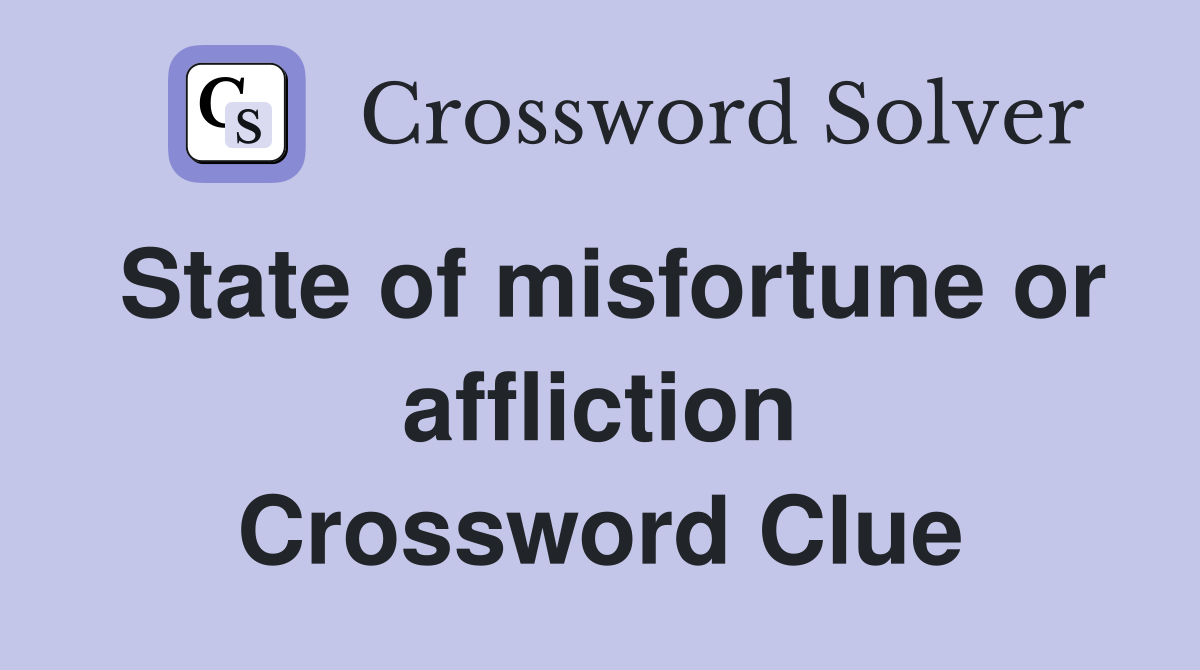 State of misfortune or affliction Crossword Clue