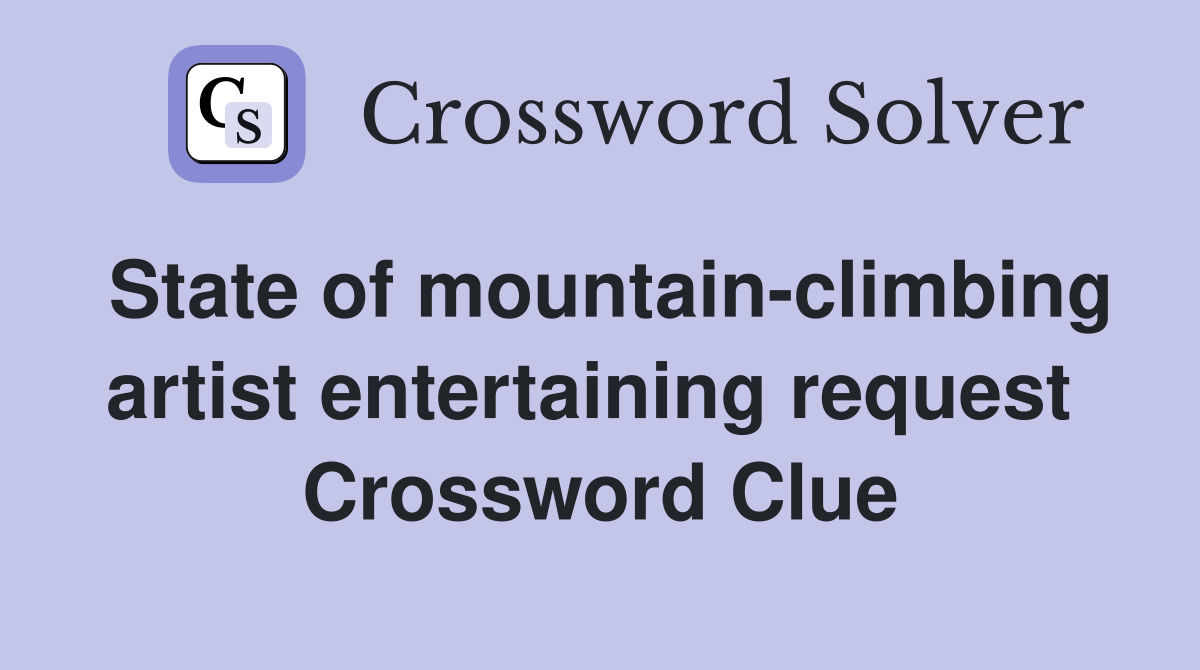 State of mountain-climbing artist entertaining request  Crossword Clue