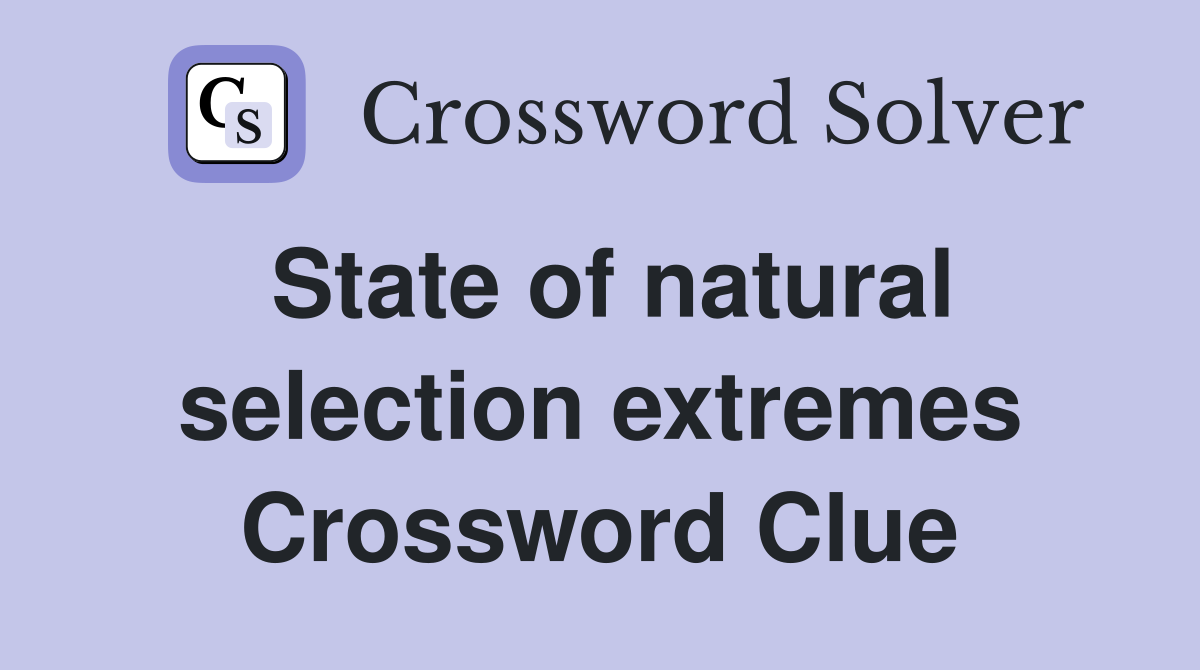 State of natural selection extremes Crossword Clue