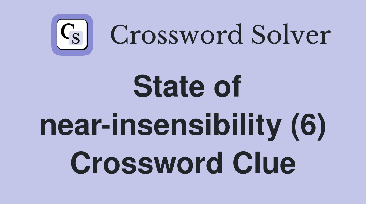 State of near-insensibility (6) Crossword Clue
