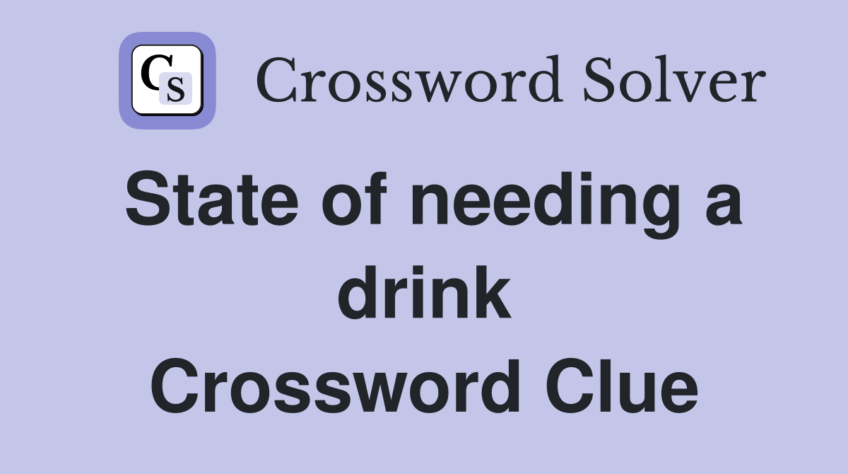 State of needing a drink Crossword Clue