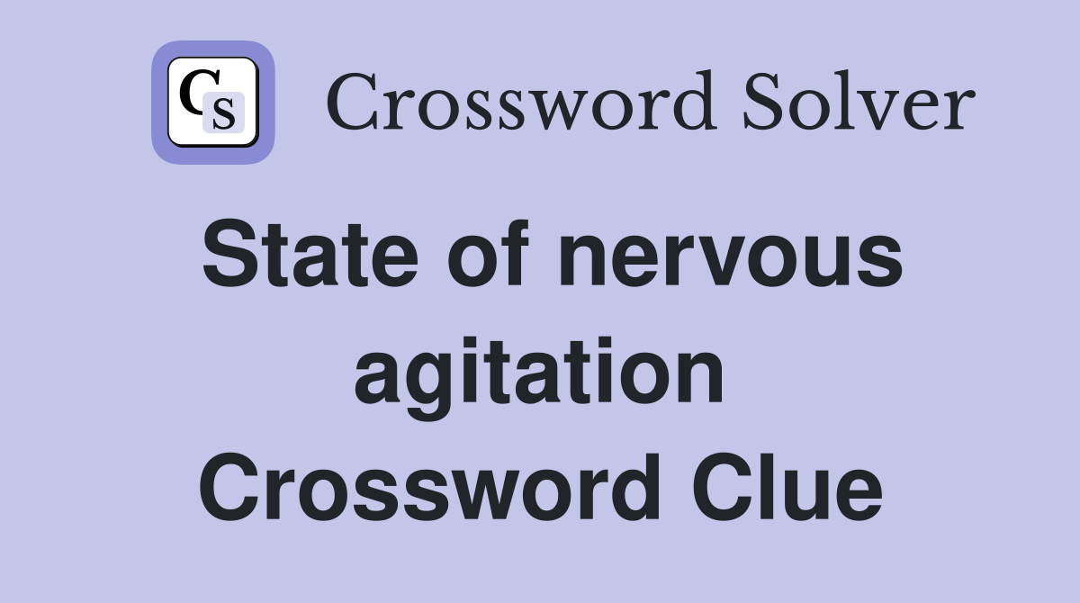 State of nervous agitation Crossword Clue