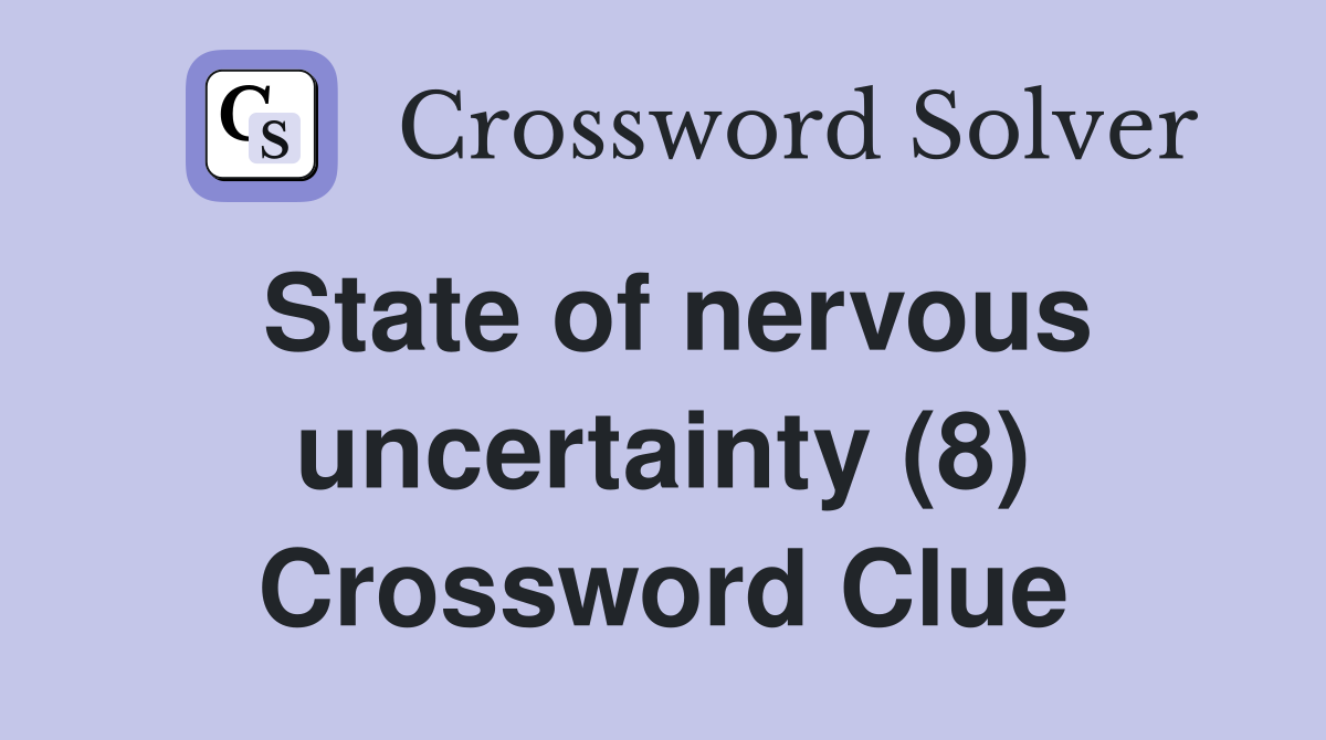 State of nervous uncertainty (8) Crossword Clue