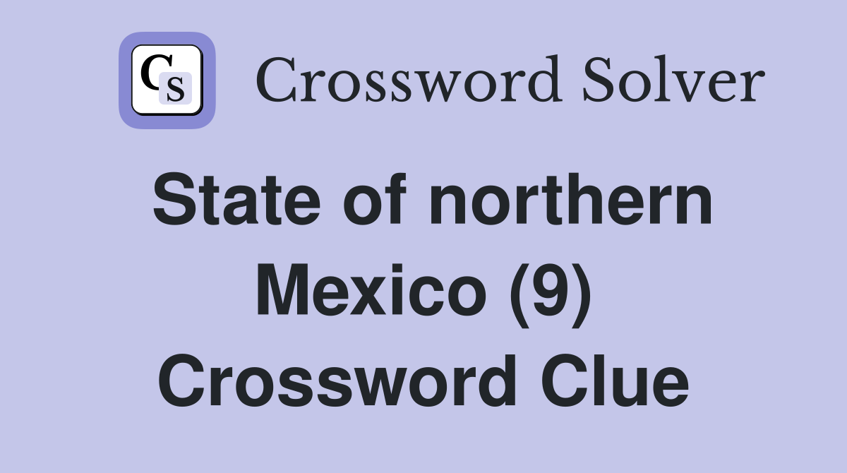 State of northern Mexico (9) Crossword Clue