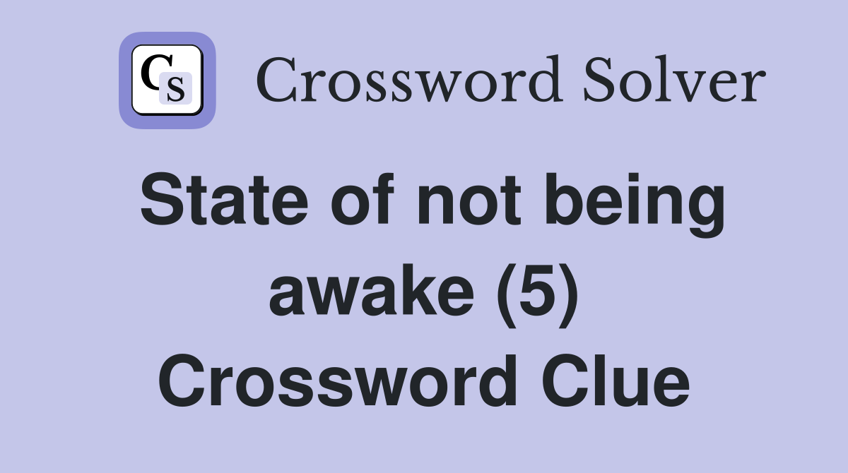 State of not being awake (5) Crossword Clue