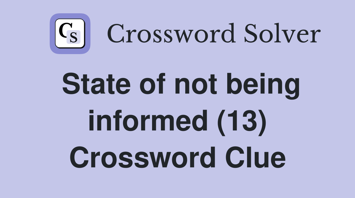 State of not being informed (13) Crossword Clue