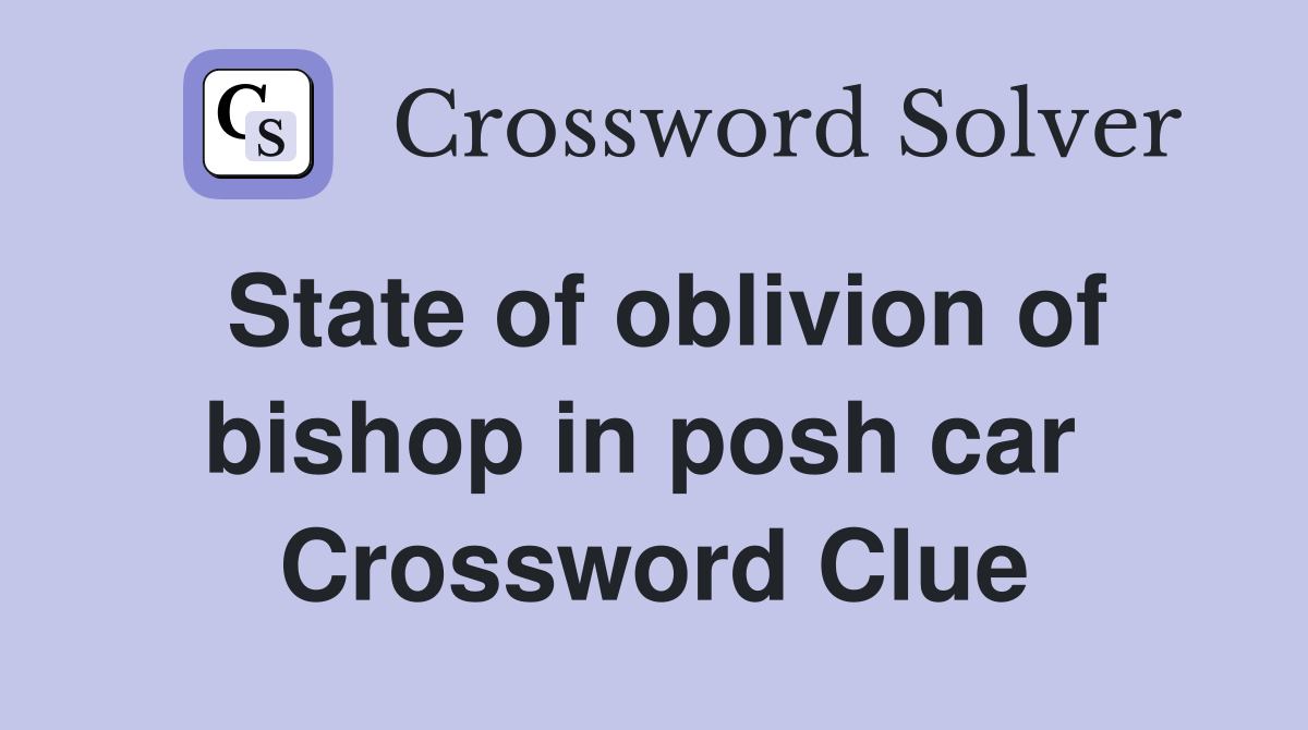 State of oblivion of bishop in posh car  Crossword Clue