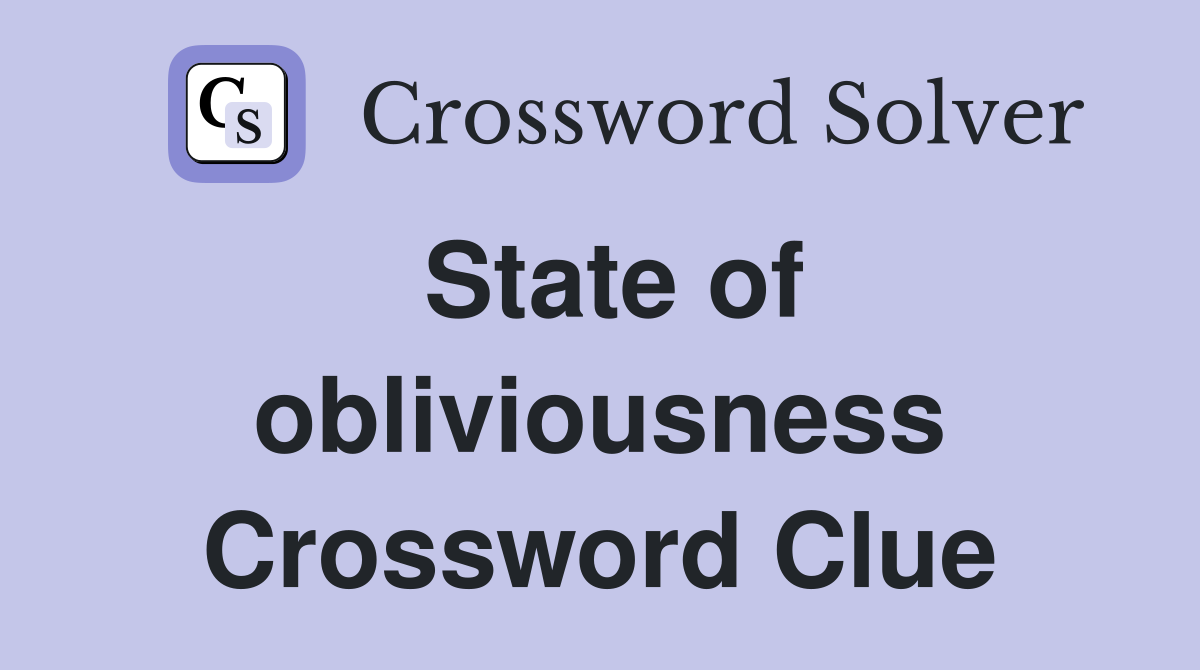 State of obliviousness Crossword Clue
