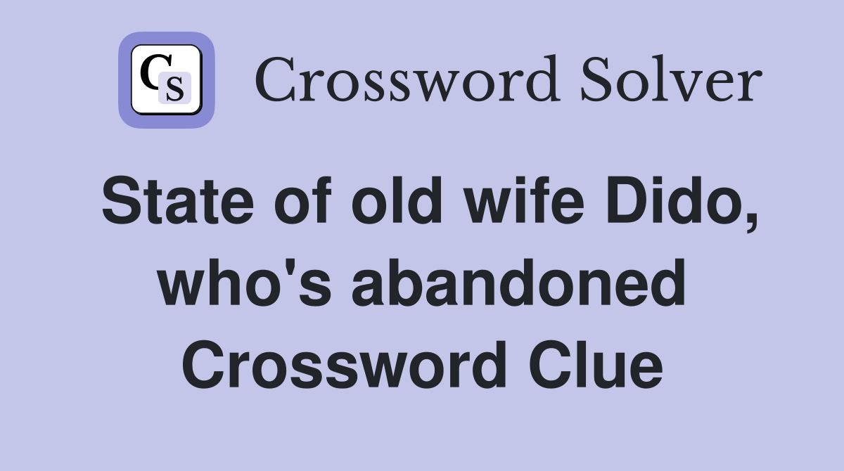 State of old wife Dido, who's abandoned Crossword Clue