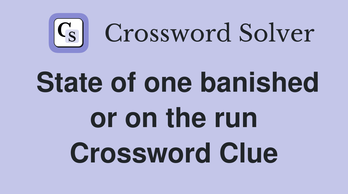 State of one banished or on the run Crossword Clue
