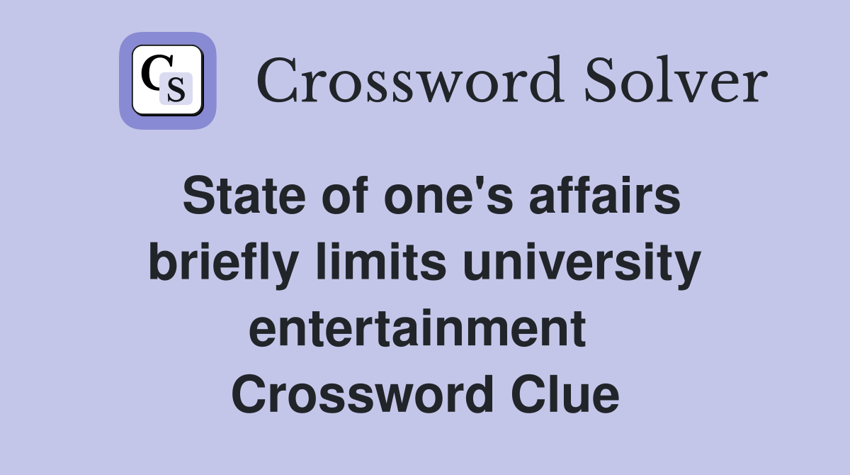 State of one's affairs briefly limits university entertainment  Crossword Clue