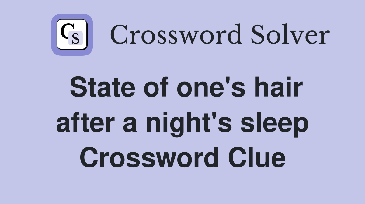 State of one's hair after a night's sleep Crossword Clue