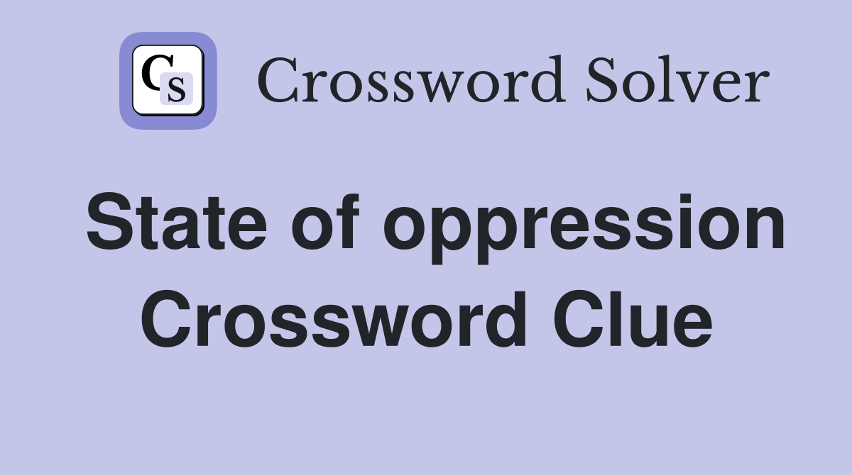 State of oppression Crossword Clue