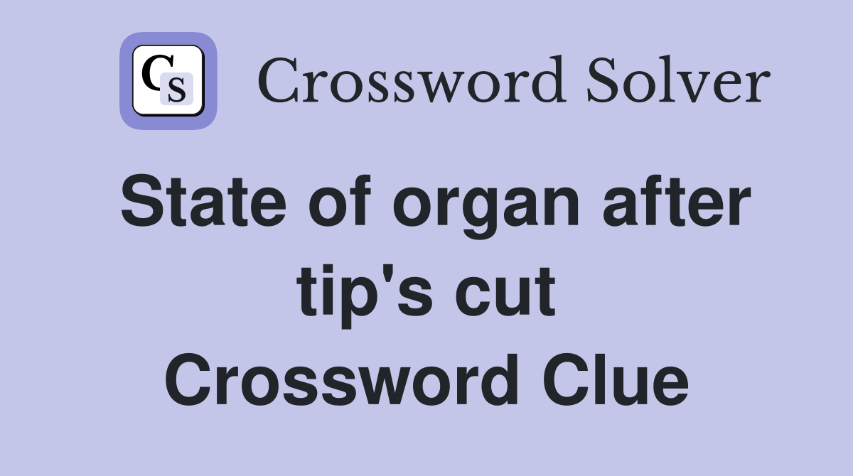 State of organ after tip's cut Crossword Clue