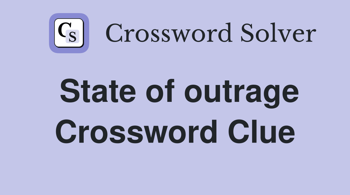State of outrage Crossword Clue