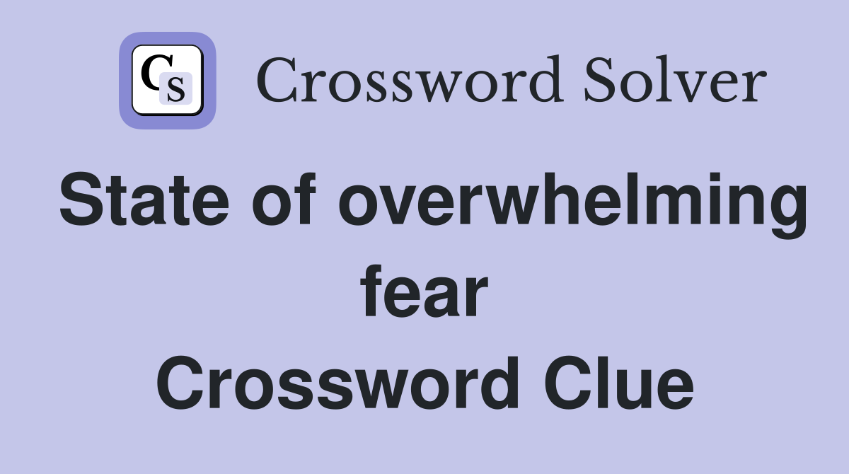 State of overwhelming fear Crossword Clue