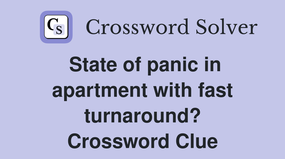 State of panic in apartment with fast turnaround? Crossword Clue