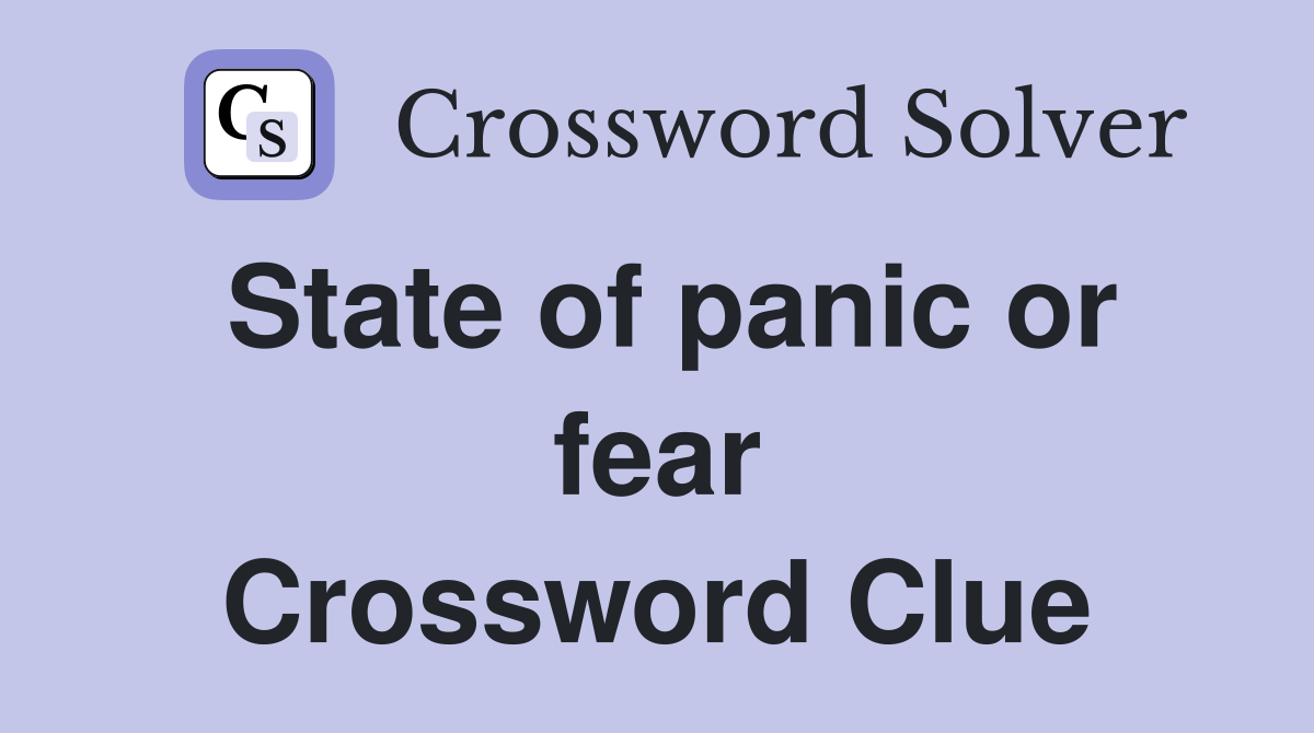 State of panic or fear Crossword Clue