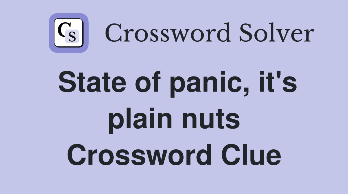 State of panic, it's plain nuts Crossword Clue