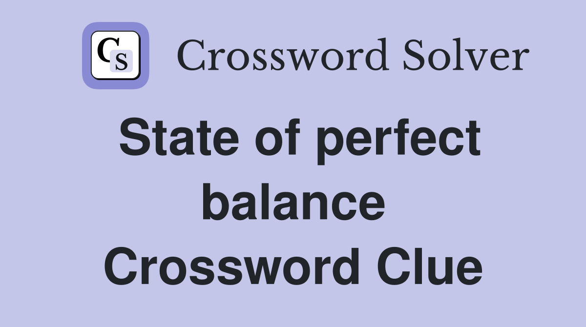 State of perfect balance Crossword Clue