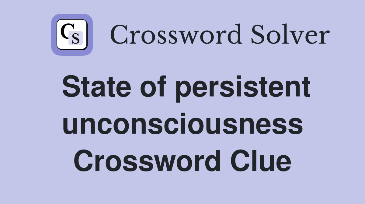 State of persistent unconsciousness Crossword Clue