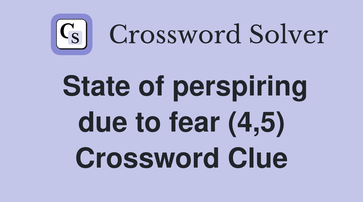 State of perspiring due to fear (4,5) Crossword Clue