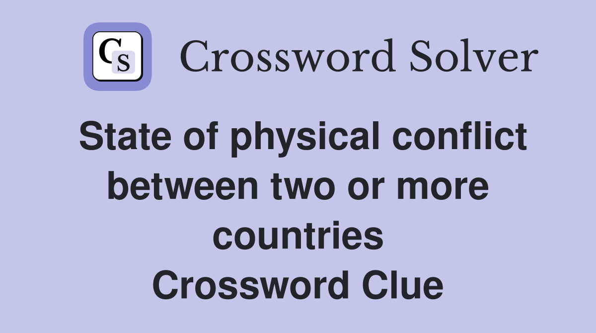 State of physical conflict between two or more countries Crossword Clue