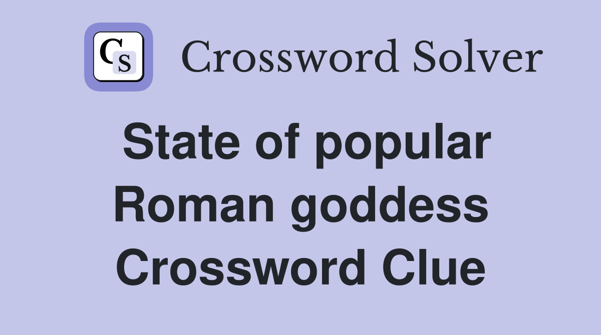 State of popular Roman goddess Crossword Clue