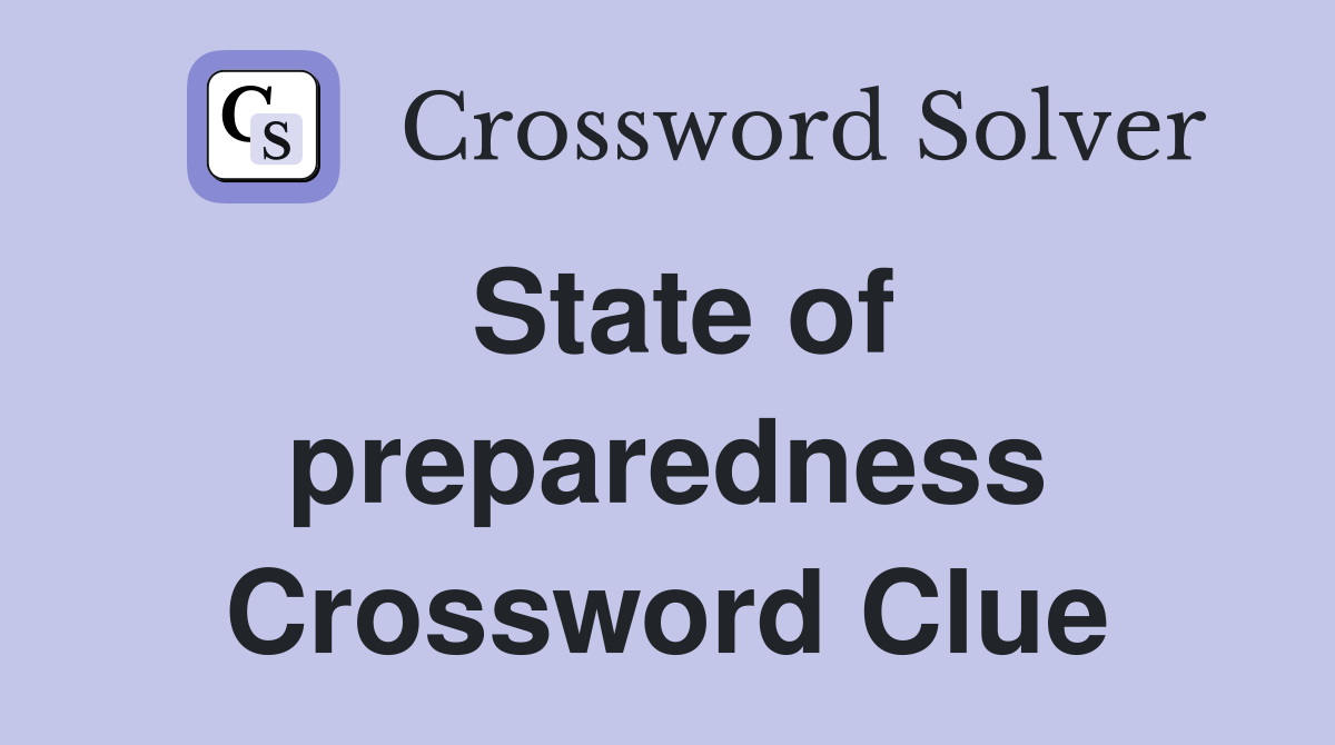State of preparedness Crossword Clue