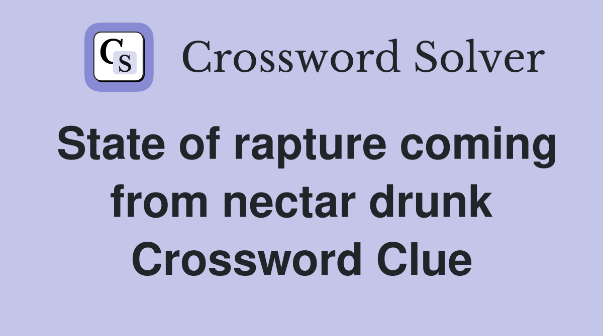 State of rapture coming from nectar drunk Crossword Clue