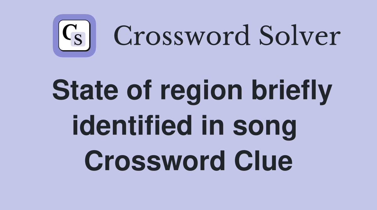 State of region briefly identified in song  Crossword Clue