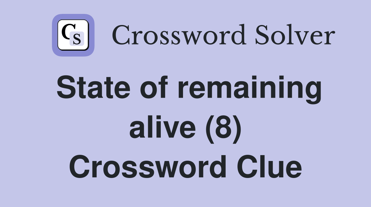 State of remaining alive (8) Crossword Clue