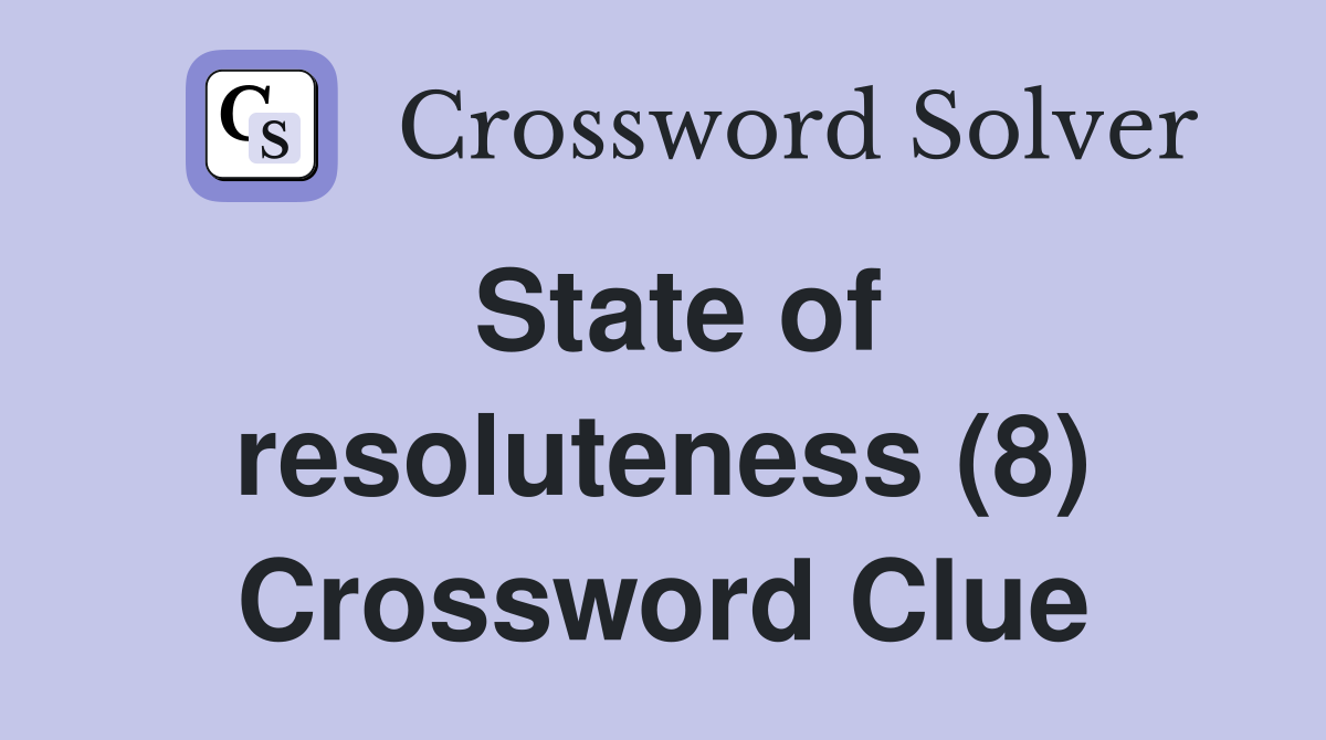 State of resoluteness (8) Crossword Clue