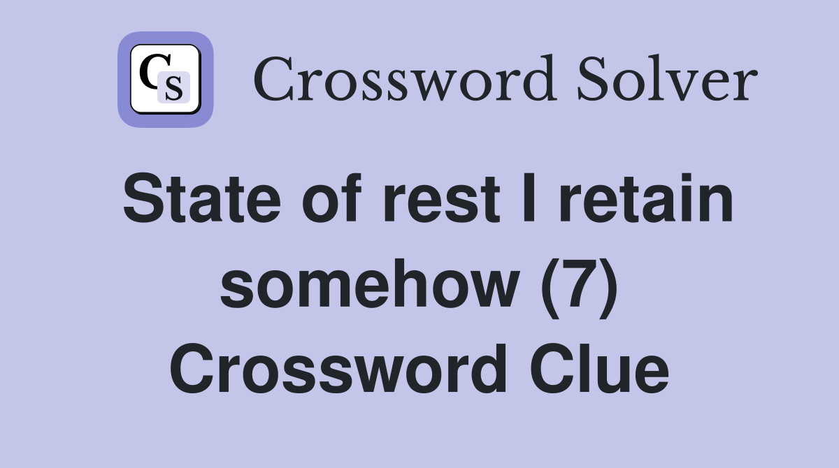 State of rest I retain somehow (7) Crossword Clue