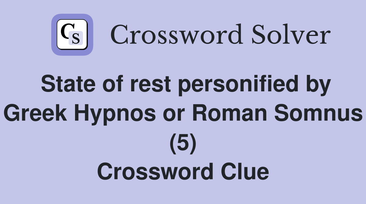 State of rest personified by Greek Hypnos or Roman Somnus (5) Crossword Clue