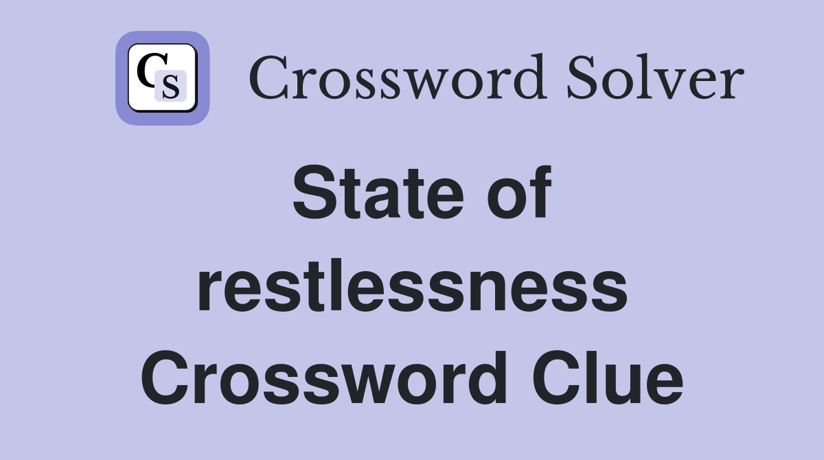 State of restlessness Crossword Clue