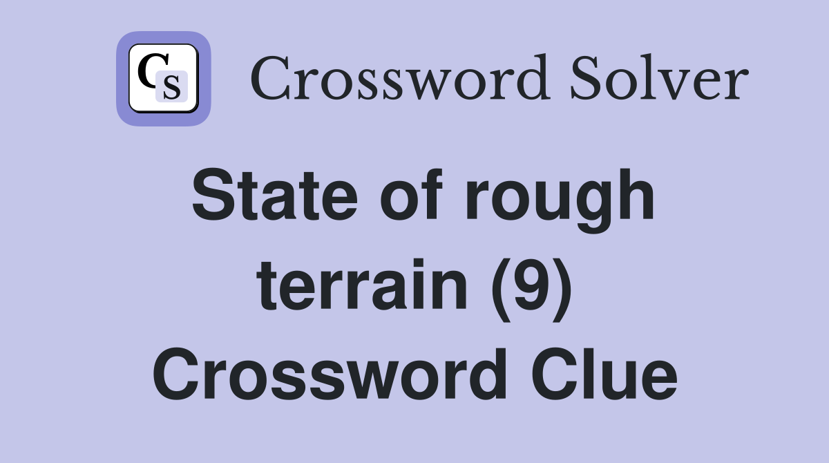 State of rough terrain (9) Crossword Clue