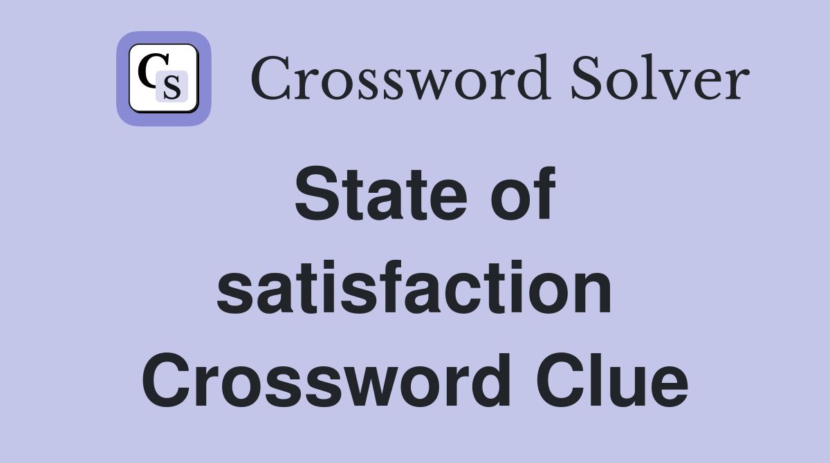 State of satisfaction Crossword Clue