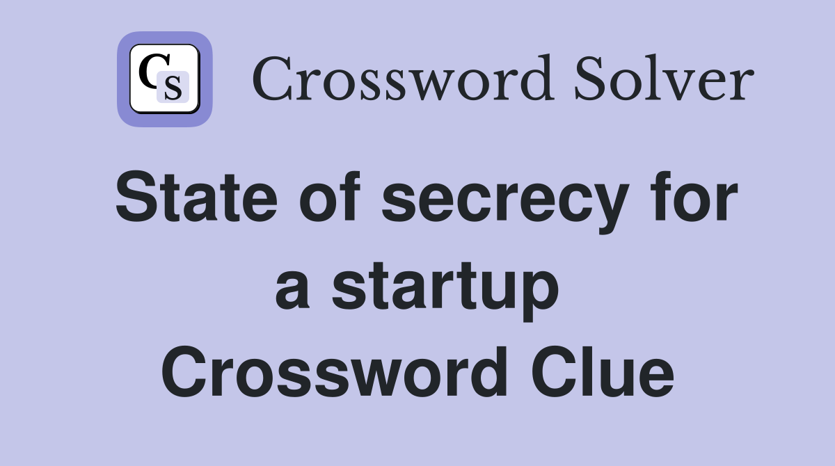 State of secrecy for a startup Crossword Clue