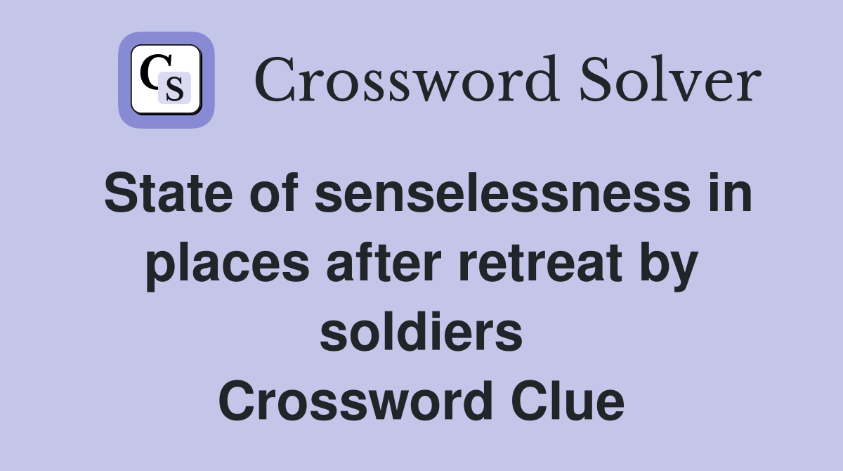 State of senselessness in places after retreat by soldiers Crossword Clue