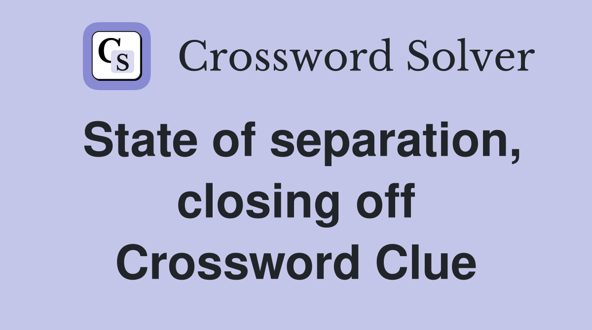 State of separation, closing off Crossword Clue