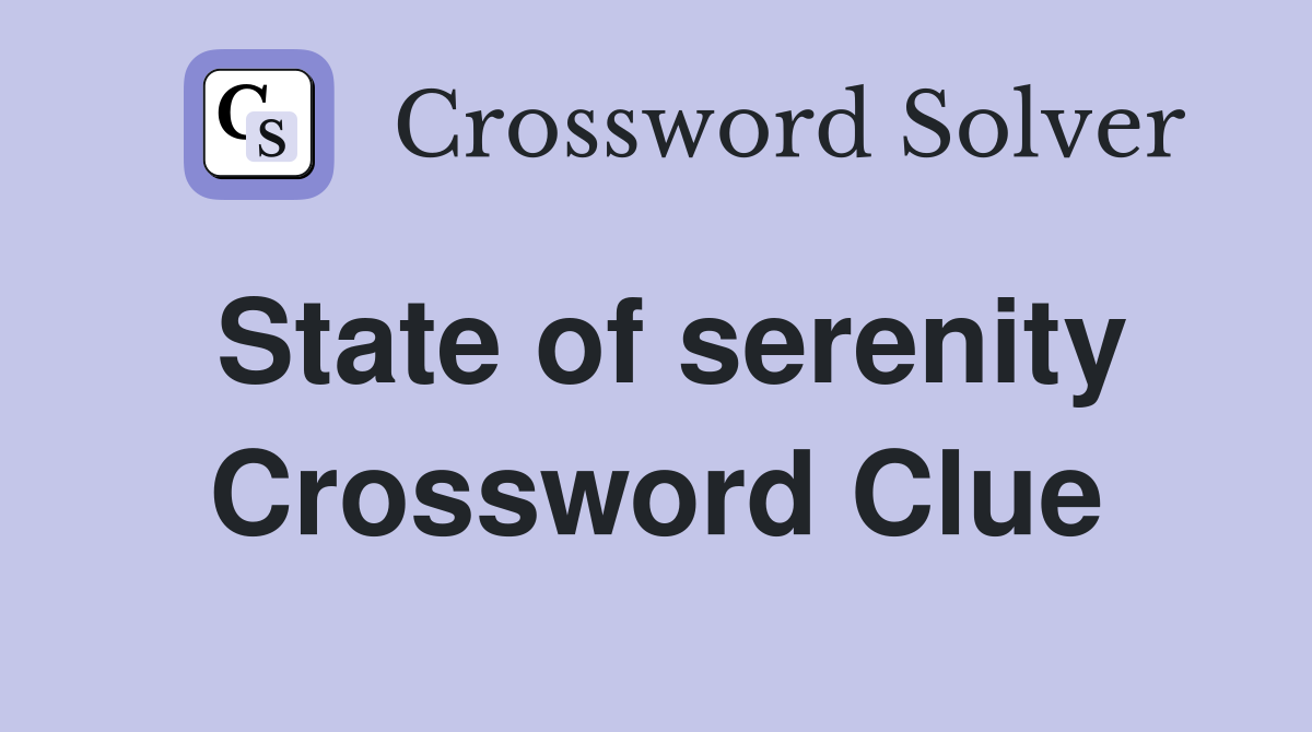 State of serenity Crossword Clue