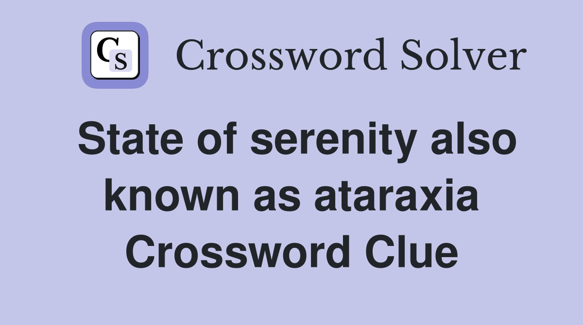 State of serenity also known as ataraxia Crossword Clue